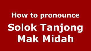 How to pronounce Solok Tanjong Mak Midah