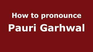 How to pronounce Pauri Garhwal