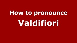 How to pronounce Valdifiori