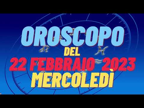 Oroscopo 22 febbraio 2023 mercoledì i segni oroscopo del 22 febbraio oroscopo del giorno 22 oggi