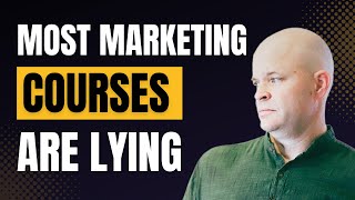 Most Marketing Courses are Lying (and what you can do about it)