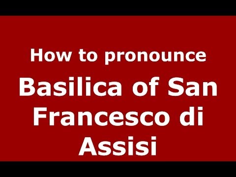How to pronounce Basilica of San Francesco di Assisi (Italian/Italy) - PronounceNames.com