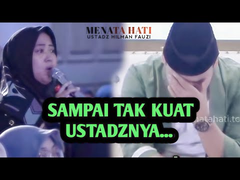 ‼️SAMPAI TAK KUAT USTADZNYA... ‼️Menata hati USTADZ  HILMAN FAUZI