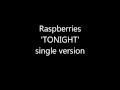 Raspberries 'TONIGHT' single version 