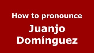 How to pronounce Juanjo Domínguez