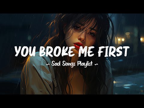You Broke Me First 😥 Sad songs playlist that will make you cry ~ Depressing songs for broken hearts