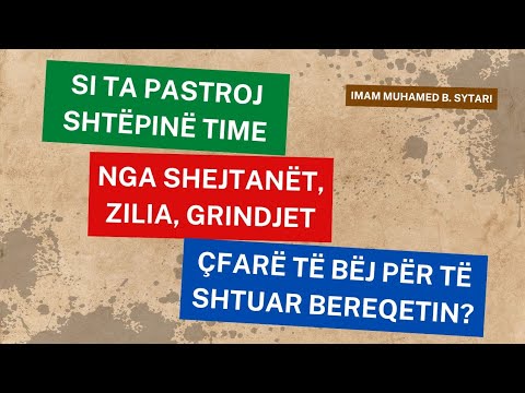 Si ta pastroj shtëpinë time nga shejtanët, zilia, grindjet? Çfarë të bëj për të shtuar bereqetin?