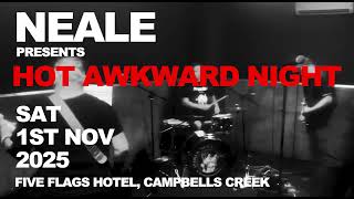 PROMO: NEALE present Hot Awkward Night Saturday November 1 Five Flags Hotel Campbells Creek. 