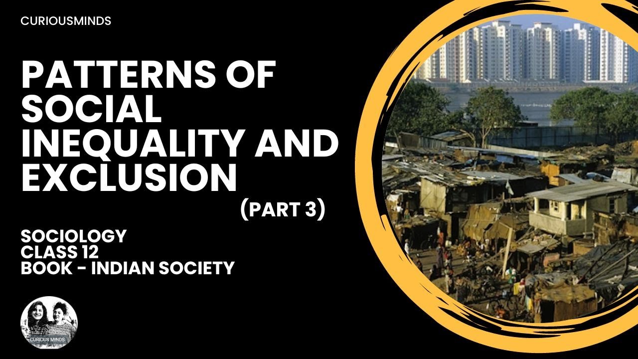 Sociology Class 12 | PATTERNS OF SOCIAL INEQUALITY AND EXCLUSION - PART 3 | CURIOUSMINDS