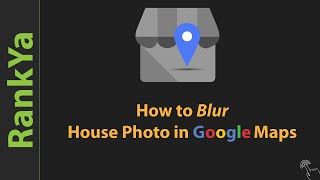 How to Blur Your House Photo from Google Maps