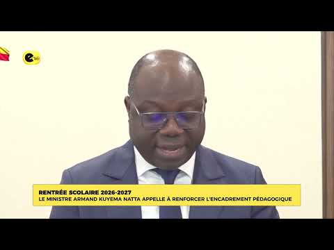 RENTEE SCOLAIRE 2026-2027 : LE MINISTRE ARMAND KUYEMA NATTA APPELLE A RENFORCER L'ENCADREMENT