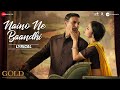 Naino Ne Baandhi Lyrical Gold Akshay Kumar Mouni Roy Arko