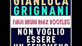 Gianluca Grignani - Non voglio essere un fenomeno (Ivan Bruni bootleg remix)