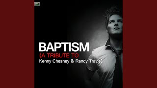 Baptism (A Tribute to Kenny Chesney &amp; Randy Travis)