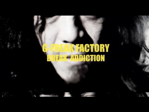 G-FREAK FACTORY: BREAK ADDICTION(OFFICIAL VIDEO)