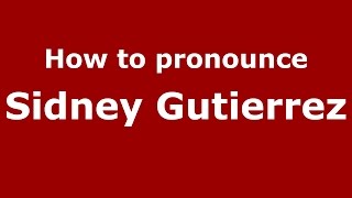 How to pronounce Sidney Gutierrez