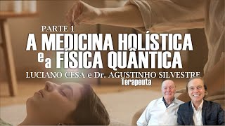 A MEDICINA HOLÍSTICA e a FÍSICA QUÂNTICA. LUCIANO CESA e AGUSTINHO SILVESTRE. Compartilhem !
