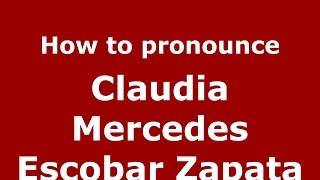 How to pronounce Claudia Mercedes Escobar Zapata