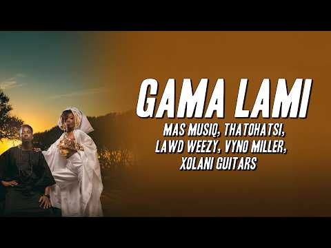 Mas Musiq, Thatohatsi - Gama Lami ft. Lawd Weezy, Vyno Miller, Xolani Guitars (Lyrics)