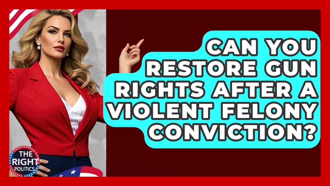 Can You Restore Gun Rights After A Violent Felony Conviction? - The Right Politics