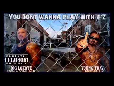 YOU DON'T WANNA PLAY WITH G'Z- BIG LOKOTE