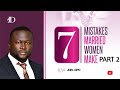 SEVEN MISTAKES MARRIED WOMEN MAKE PT2