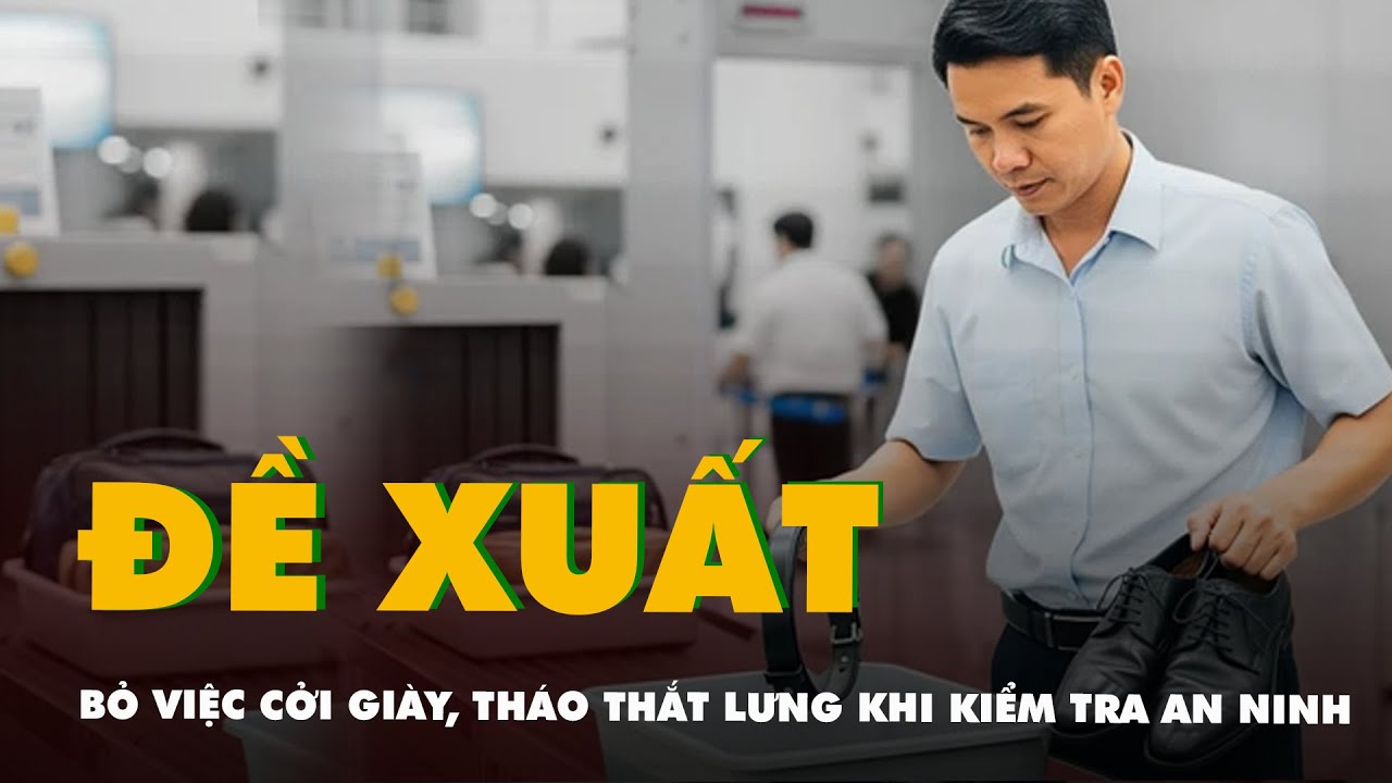 Bỏ quy định cởi giày, tháo thắt lưng khi kiểm tra an ninh sân bay, các nước khác đã làm thế nào?