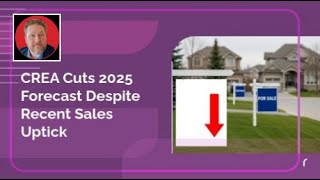 CREA Cuts 2025 Forecast Despite Recent Sales Uptick