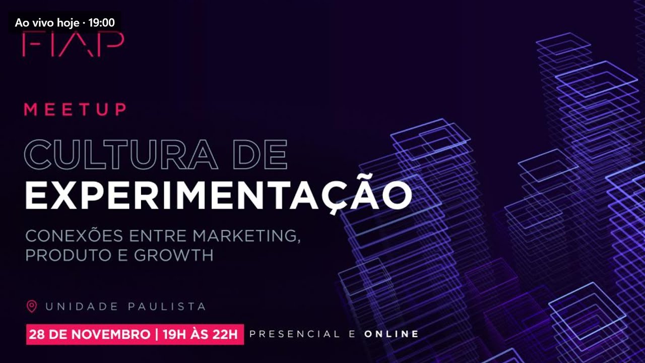 FIAP Meetup #76 - Cultura de Experimentação entre Marketing, Produto e Growth