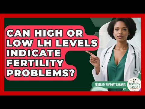Can High or Low LH Levels Indicate Fertility Problems? | Fertility Support Channel