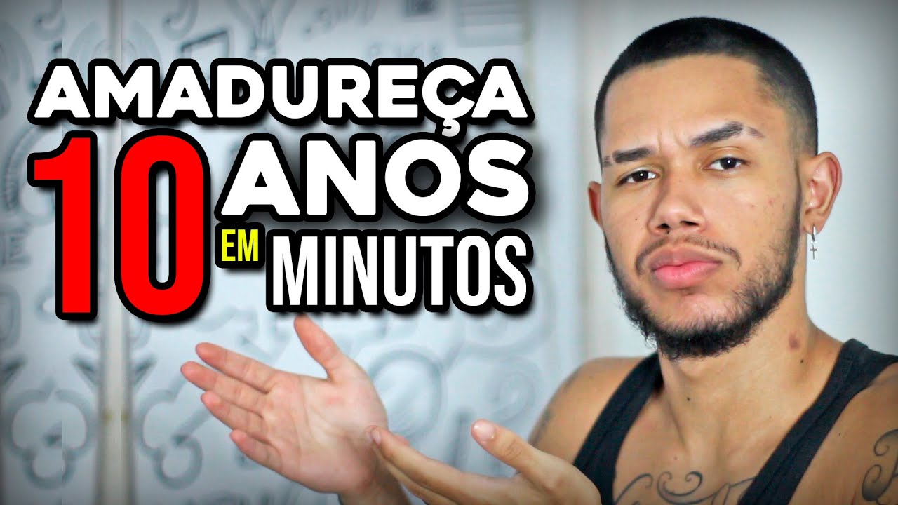 AMADUREÇA 10 ANOS EM 10 MINUTOS