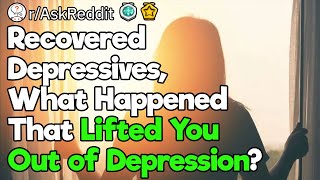 Recovered Depressives, What Lifted You Out of Depression?