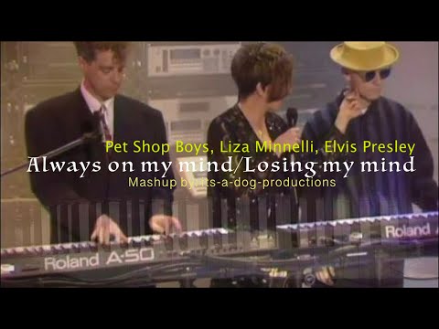 Pet Shop Boys, Liza Minnelli, Elvis Presley - Always on my mind/Losing my mind mashup.