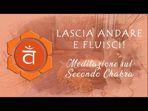 LASCIA ANDARE E FLUISCI! MEDITAZIONE ATTIVA SUL SECONDO CHAKRA