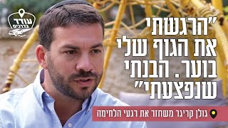 "הרגשתי את הגוף שלי בוער. הבנתי שנפצעתי": גולן קריגר משחזר את רגעי הלחימה