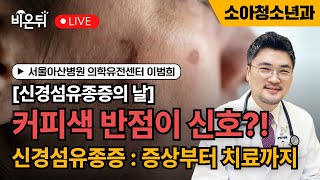 [신경섬유종증의 날] 증상/진단/치료 총정리 (이범희 교수)