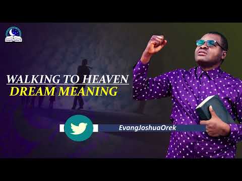 Walking (Going) to Heaven Dream Meaning - Evangelist Joshua Orekhie