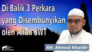 3 Perkara yang Disembunyikan oleh Allah SWT - KH. Ahmad Khaidir