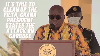 Ghana's President Addo speaks a precise vision to clean up.Every Ghanaian should  help out.