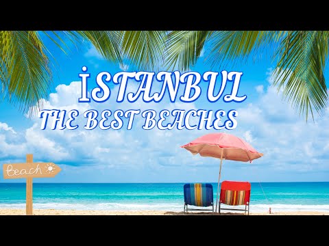 THE BEST BEACHES IN ISTANBUL & ISTANBUL BEACH LOCATIONS