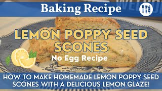 Lemon Poppy Seed Scones | Homemade Lemon Scone with a Lemon Glaze | Quick & Easy + No Egg Recipe!