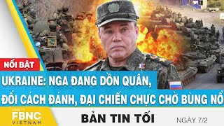 Download the video "Tin tối 7/2 | Ukraine: Nga đang dồn quân, đổi cách đánh, đại chiến chực chờ bùng nổ | FBNC"