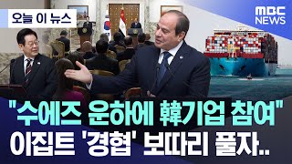 [오늘 이 뉴스] "수에즈 운하에 韓기업 참여" 이집트 '경협' 보따리 풀자.. (2025.11.21/MBC뉴스)