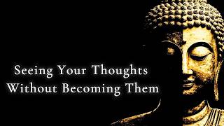 Seeing Your Thoughts Without Becoming Them — Buddhist Wisdom