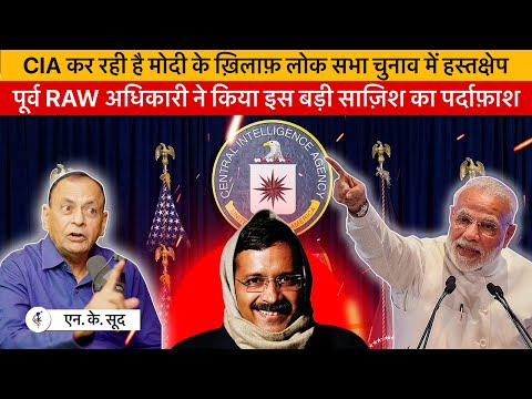 R&AW Officer N.K.Sood Exposes Conspiracy by CIA Against Narendra Modi in Lok Sabha Elections 2024