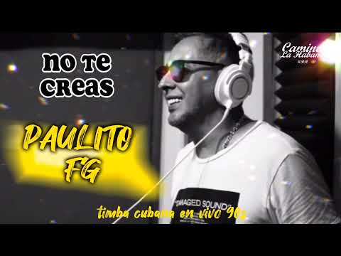 NO TE CREAS (EN VIVO) PAULITO FG (TIMBA CUBANA DE LOS AÑOS 90S) | CAMINA LA HABANA #RR