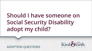 Adoption Questions: Should I have someone on Social Security Disability adopt my child?