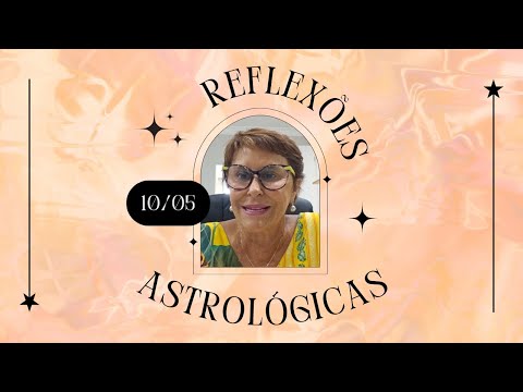 Reflexões Astrológicas - 10/05/2024, por Márcia Fernandes
