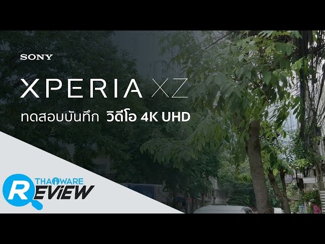   ทดสอบ กล้อง Xperia XZ บันทึกวิดีโอที่ความละเอียด 4K