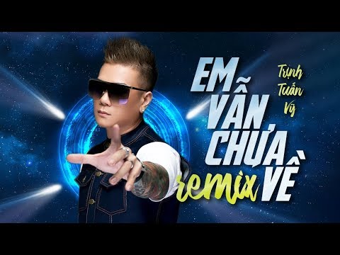 Em Vẫn Chưa Về Remix - Trịnh Tuấn Vỹ
